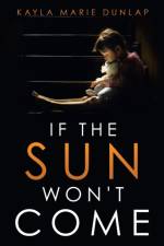 If the Sun Won't Come af Kayla Marie Dunlap