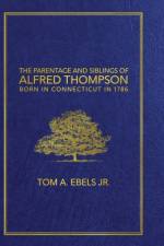 The Parentage and Siblings of Alfred Thompson Born in Connecticut in 1786 af Tom A Ebels