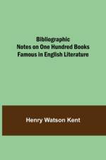 Bibliographic Notes on One Hundred Books Famous in English Literature af Henry Watson Kent