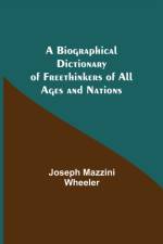 Biographical Dictionary of Freethinkers of All Ages and Nations af Joseph Mazzini Wheeler