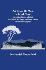Essay on War, in Blank Verse; Honington Green, a Ballad; the Culprit, an Elegy; and Other Poems, on Various Subjects af Nathaniel Bloomfield