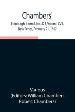 Chambers' Edinburgh Journal, No. 425, Volume XVII, New Series, February 21, 1852 af Various