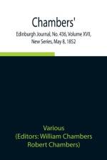 Chambers' Edinburgh Journal, No. 436, Volume XVII, New Series, May 8, 1852 af Various