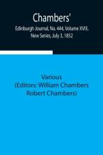 Chambers' Edinburgh Journal, No. 444, Volume XVIII, New Series, July 3, 1852 af Various