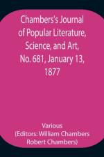 Chambers's Journal of Popular Literature, Science, and Art, No. 681, January 13, 1877. af Various