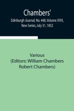 Chambers' Edinburgh Journal, No. 448, Volume XVIII, New Series, July 31, 1852 af Various