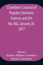 Chambers's Journal of Popular Literature, Science, and Art, No. 682. January 20, 1877. af Various
