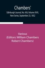 Chambers' Edinburgh Journal, No. 456, Volume XVIII, New Series, September 25, 1852 af Various