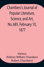 Chambers's Journal of Popular Literature, Science, and Art, No. 685. February 10, 1877 af Various