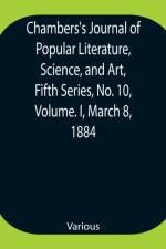 Chambers's Journal of Popular Literature, Science, and Art, Fifth Series, No. 10, Volume. I, March 8, 1884 af Various