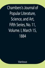 Chambers's Journal of Popular Literature, Science, and Art, Fifth Series, No. 11, Volume. I, March 15, 1884 af Various