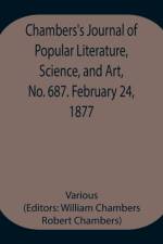 Chambers's Journal of Popular Literature, Science, and Art, No. 687. February 24, 1877. af Various