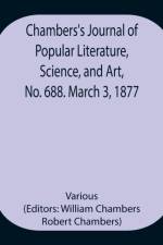 Chambers's Journal of Popular Literature, Science, and Art, No. 688. March 3, 1877. af Various