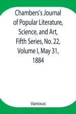 Chambers's Journal of Popular Literature, Science, and Art, Fifth Series, No. 22, Volume I, May 31, 1884 af Various