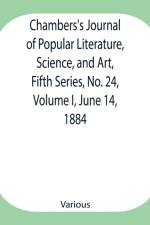 Chambers's Journal of Popular Literature, Science, and Art, Fifth Series, No. 24, Volume I, June 14, 1884 af Various