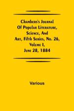 Chambers's Journal of Popular Literature, Science, and Art, Fifth Series, No. 26, Volume I, June 28, 1884 af Various