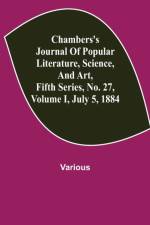 Chambers's Journal of Popular Literature, Science, and Art, Fifth Series, No. 27, Volume I, July 5, 1884 af Various