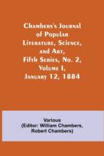 Chambers's Journal of Popular Literature, Science, and Art, Fifth Series, No. 2, Volume I, January 12, 1884 af Various