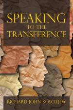 Speaking to the Transference af Richard John Kosciejew