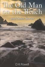 Old Man on the Beach and Other Stories af D K Powell