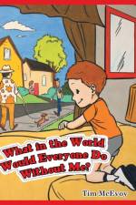What in the World Would Everyone Do Without Me? af Tim McEvoy
