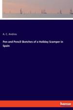 Pen and Pencil Sketches of a Holiday Scamper in Spain af A C Andros