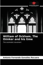William of Ockham. The thinker and his time af Antonio Fernando González Recuero