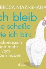 Ich bleib so scheiße wie ich bin: Lockerlassen und mehr vom Leben haben af Rebecca Niazi-Shahabi
