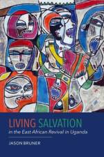 Living Salvation in the East African Revival in Uganda af Jason (Author) Bruner