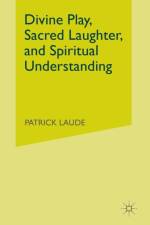 Divine Play, Sacred Laughter, and Spiritual Understanding af P. Laude