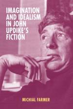 Imagination and Idealism in John Updike's Fiction af Michial (Customer) Farmer