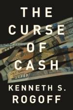 The Curse of Cash af Kenneth S. Rogoff