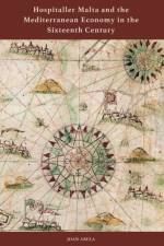 Hospitaller Malta and the Mediterranean Economy in the Sixteenth Century af Joan Abela