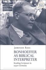 Bonhoeffer as Biblical Interpreter af Dr Jameson E. Ross
