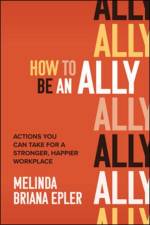 How to Be an Ally: Actions You Can Take for a Stronger, Happier Workplace af Melinda Epler
