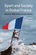 Sport and Society in Global France af Cathal Kilcline
