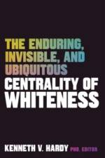 The Enduring, Invisible, and Ubiquitous Centrality of Whiteness