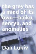 The grey has a mind of its own-haiku, senryu, and anomalies af Dan Lukiv