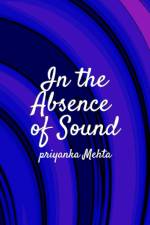 In The Absence Of Sound af Priyanka Mehta