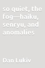 so quiet, the fog-haiku, senryu, and anomalies af Dan Lukiv