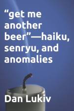 get me another beer-haiku, senryu, and anomalies af Dan Lukiv