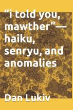 i told you, mawther-haiku, senryu, and anomalies af Dan Lukiv