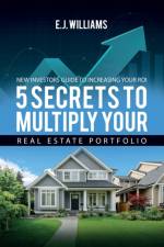 5 Secrets to Multiply Your Real Estate Portfolio af E J Williams