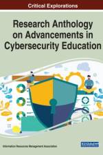 Research Anthology on Advancements in Cybersecurity Education