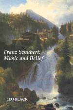 Franz Schubert: Music and Belief af Leo Black