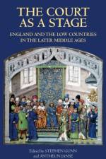 The Court as a Stage: England and the Low Countries in the Later Middle Ages af Steven Gunn