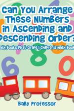 Can You Arrange These Numbers in Ascending and Descending Order? - Math Books First Grade Children's Math Books af Baby Professor