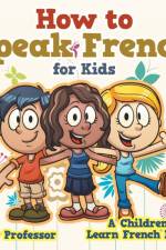 How to Speak French for Kids A Children's Learn French Books af Baby Professor