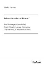 Polen - Die verlorene Heimat. Zur Heimatproblematik bei Horst Bieneck, Leonie Ossowski, Christa Wolf, Christine Bruckner af Elwira Pachura