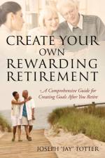 Create Your Own Rewarding Retirement af Joseph (Jay) Totter